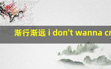 渐行渐远 i don't wanna cry